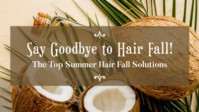 Say Goodbye to Hair Fall: The Top Summer Hair Fall Solutions
