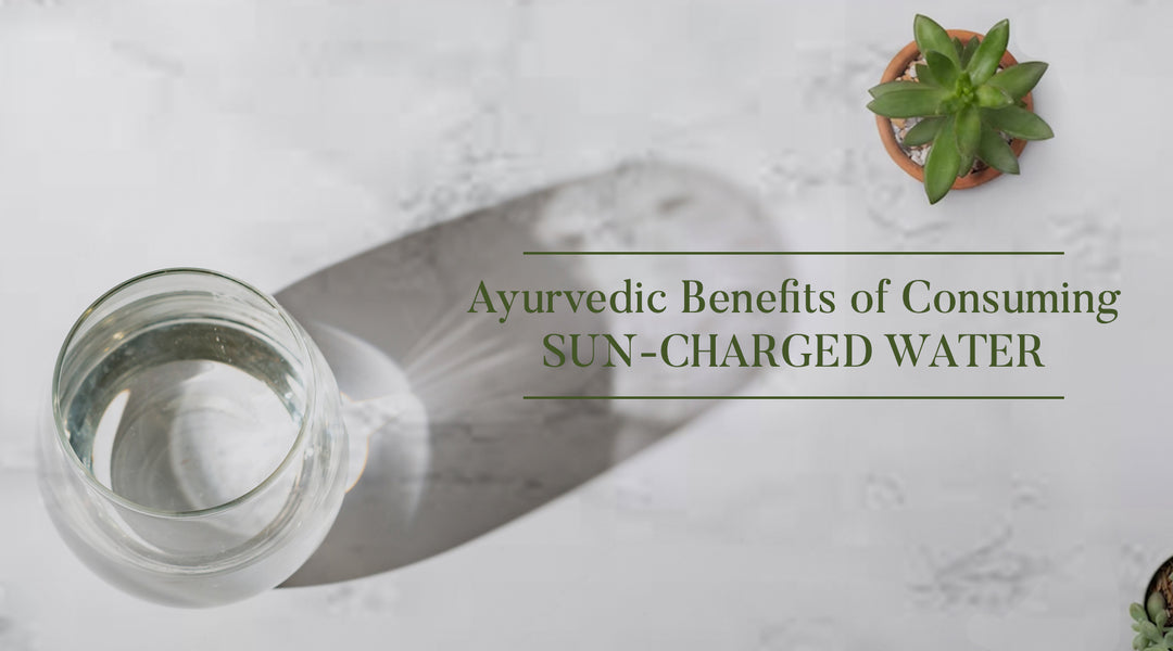Ayurvedic Benefits of Consuming Suncharged Water - Ohria