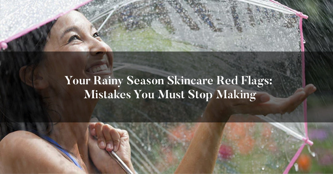 Your Rainy Season Skincare Red Flags: Mistakes You Must Stop Making