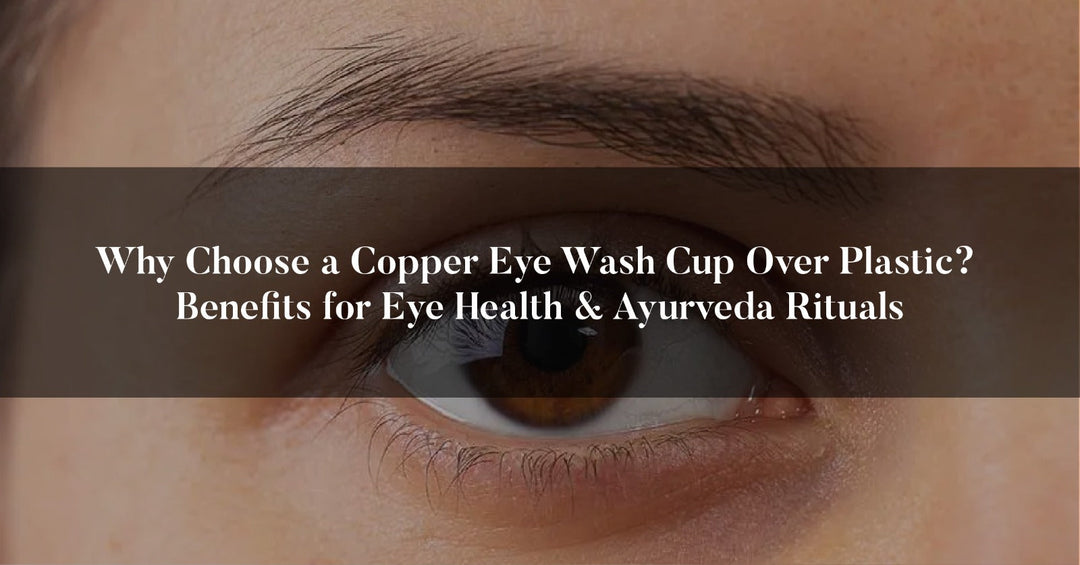 Why Choose a Copper Eye Wash Cup Over Plastic?