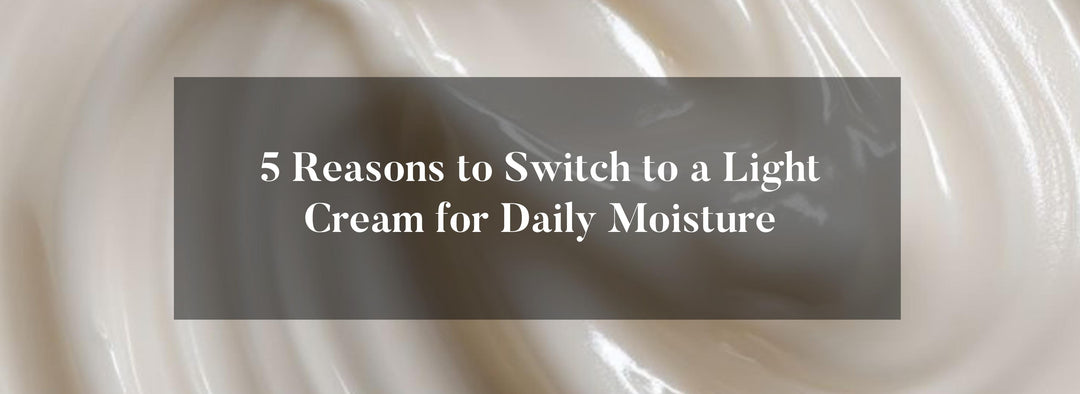 5 Reasons to Switch to a Light Cream for Daily Moisture