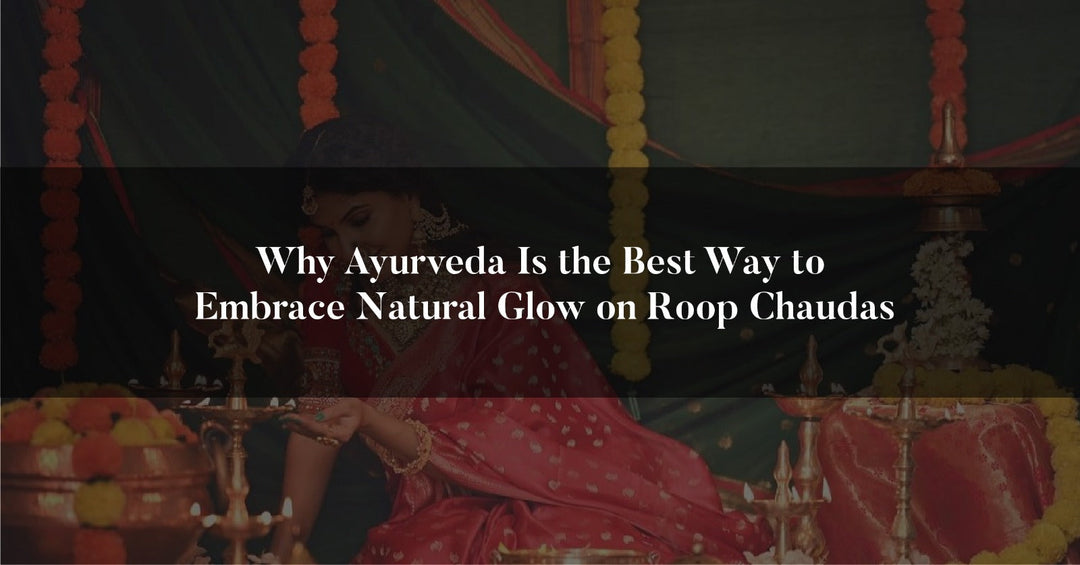 Why Ayurveda Is the Best Way to Embrace Natural Glow on Roop Chaudas