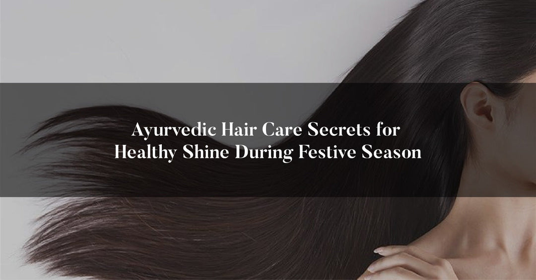 Ayurvedic Hair Care Secrets for Healthy Shine During Festive Season