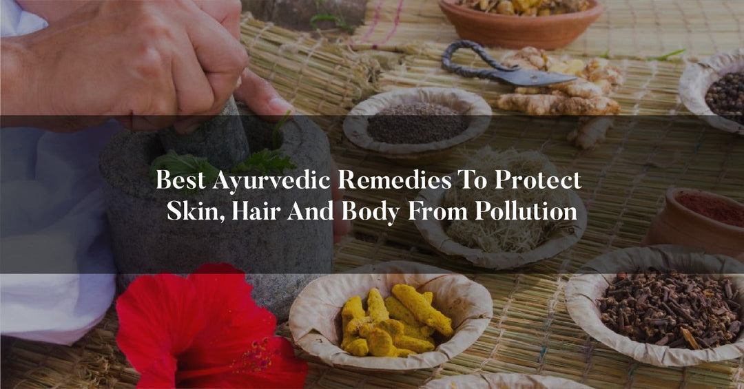 Best Ayurvedic Remedies to Protect Skin, Hair and Body from Pollution