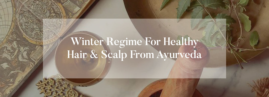 Winter Regime for Healthy Hair & Scalp from Ayurveda