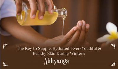 The Key To The Supple, Hydrated, Ever-Youthful & Healthy Skin During Winters- Abhyanga
