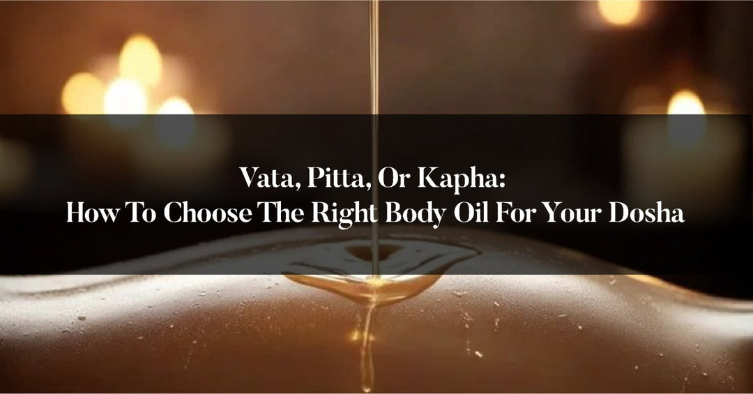 Vata, Pitta, or Kapha: How to Choose the Right Body Oil for Your Dosha OHRIA AYURVEDA